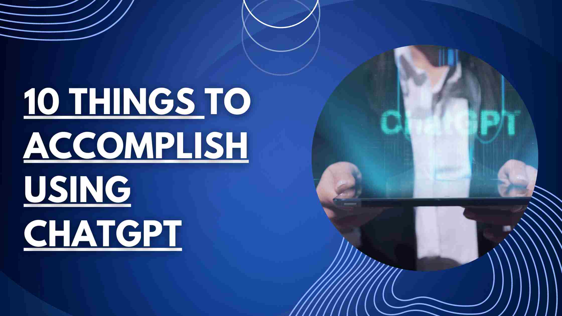 10 Things to Accomplish Using ChatGPT