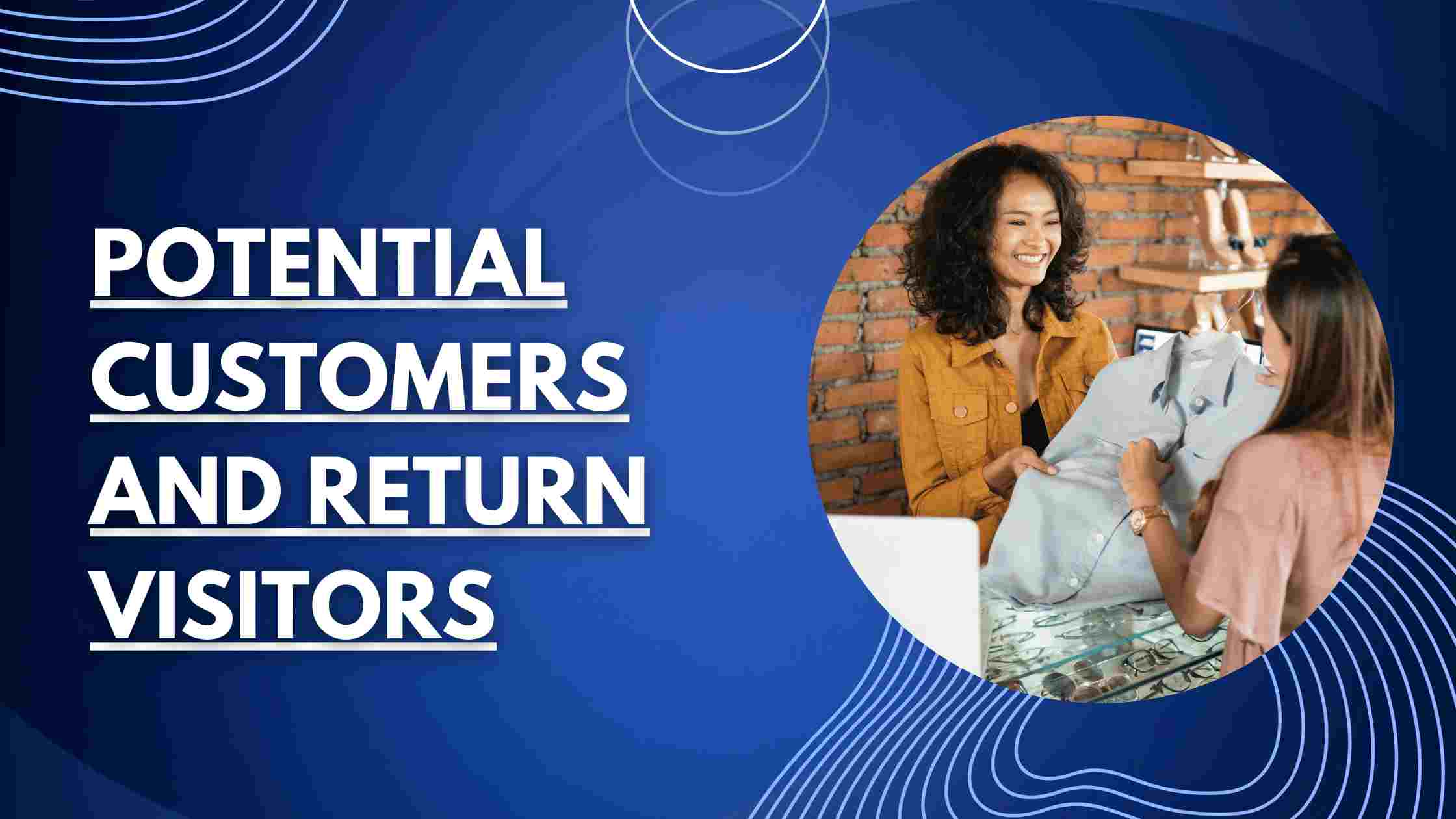 Potential Customers and Return Visitors